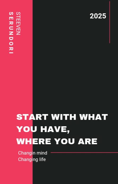 Start With What You Have, Where You Are By Steeven Serundori